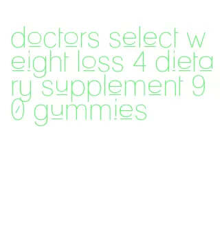 doctors select weight loss 4 dietary supplement 90 gummies