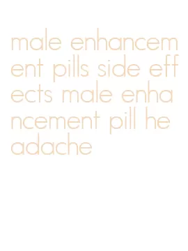 male enhancement pills side effects male enhancement pill headache