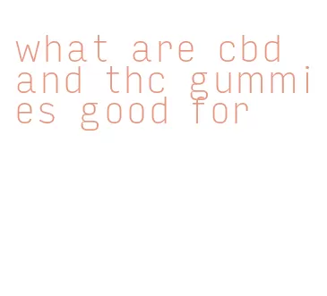 what are cbd and thc gummies good for