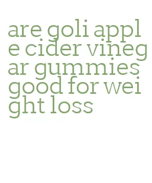 are goli apple cider vinegar gummies good for weight loss