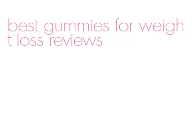best gummies for weight loss reviews
