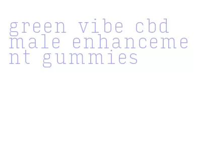 green vibe cbd male enhancement gummies