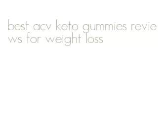 best acv keto gummies reviews for weight loss