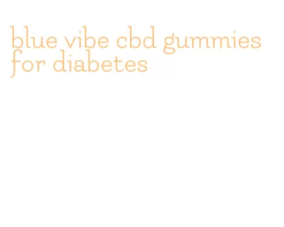 blue vibe cbd gummies for diabetes