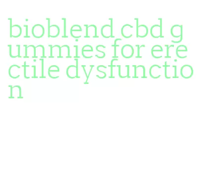 bioblend cbd gummies for erectile dysfunction
