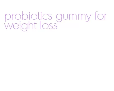 probiotics gummy for weight loss
