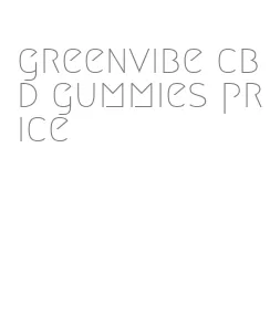 greenvibe cbd gummies price