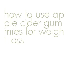 how to use apple cider gummies for weight loss