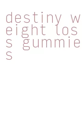 destiny weight loss gummies