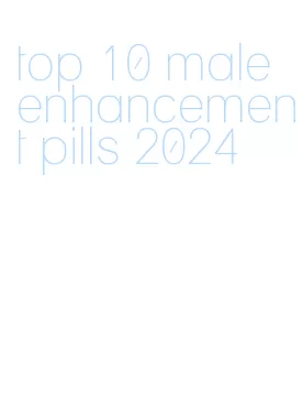 top 10 male enhancement pills 2024