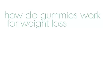 how do gummies work for weight loss