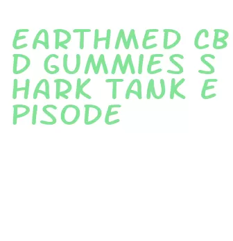 earthmed cbd gummies shark tank episode