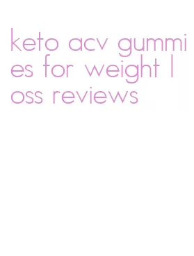 keto acv gummies for weight loss reviews