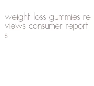weight loss gummies reviews consumer reports