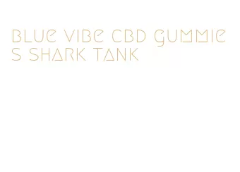 blue vibe cbd gummies shark tank