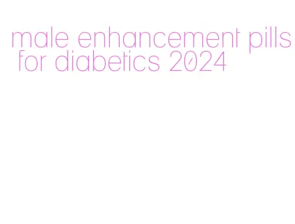 male enhancement pills for diabetics 2024