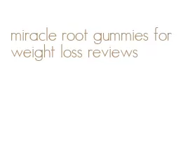 miracle root gummies for weight loss reviews
