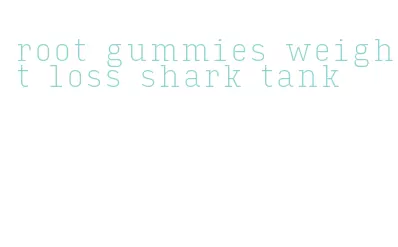 root gummies weight loss shark tank