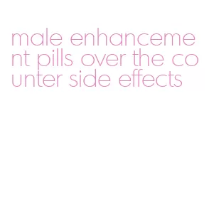 male enhancement pills over the counter side effects