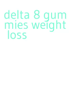 delta 8 gummies weight loss