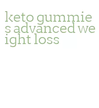 keto gummies advanced weight loss
