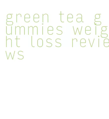 green tea gummies weight loss reviews