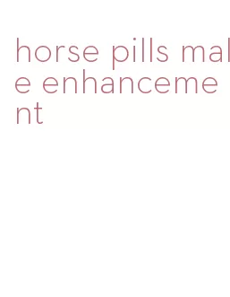 horse pills male enhancement